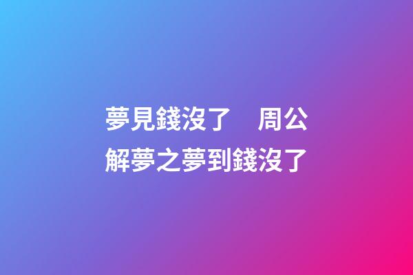 夢見錢沒了　周公解夢之夢到錢沒了